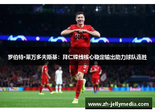 罗伯特·莱万多夫斯基：拜仁锋线核心稳定输出助力球队连胜