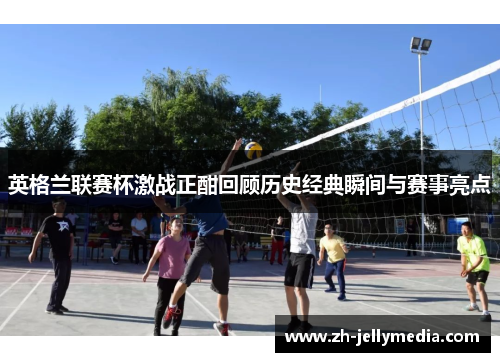 英格兰联赛杯激战正酣回顾历史经典瞬间与赛事亮点