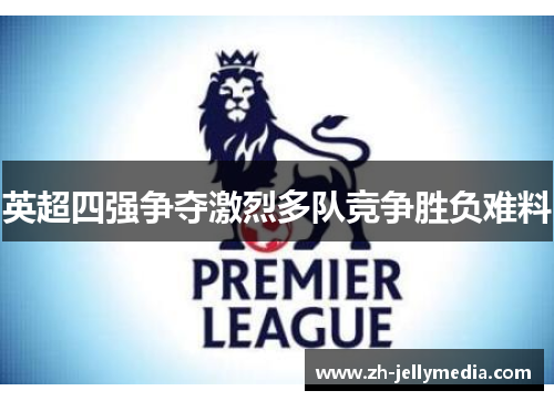 英超四强争夺激烈多队竞争胜负难料