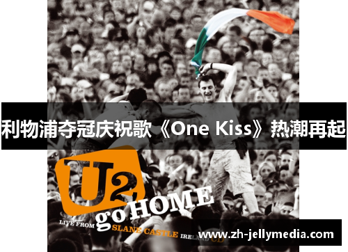 利物浦夺冠庆祝歌《One Kiss》热潮再起