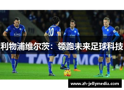 利物浦维尔茨：领跑未来足球科技